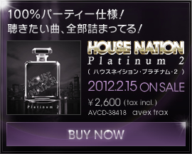 100%�p�[�e�B�[�d�l�I ���������ȁA�S���l�܂��Ă�I HOUSE NATION Platinum2�i�n�E�X�l�C�V�����E�v���`�i���E2�j2012.2.15 ON SALE ��2,600 (tax incl.)  AVCD-38418 avex trax